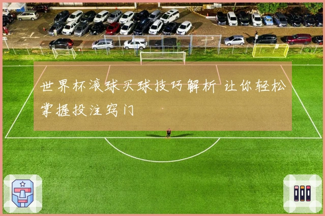 世界杯滚球买球技巧解析 让你轻松掌握投注窍门